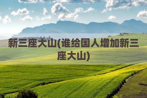 新三座大山(谁给国人增加新三座大山)