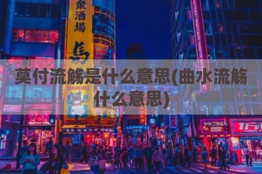 莫付流觞是什么意思(曲水流觞什么意思)