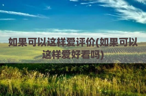 如果可以这样爱评价(如果可以这样爱好看吗)