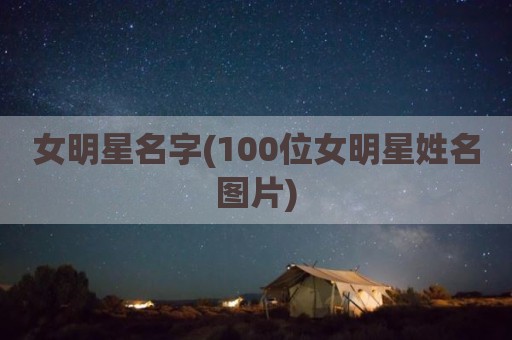 女明星名字(100位女明星姓名图片)