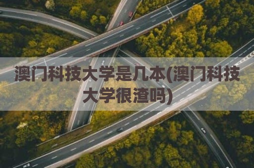 澳门科技大学是几本(澳门科技大学很渣吗)