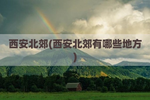 西安北郊(西安北郊有哪些地方)