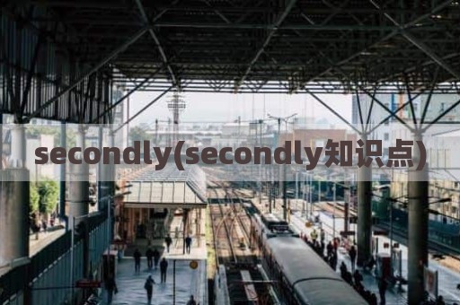 secondly(secondly知识点)