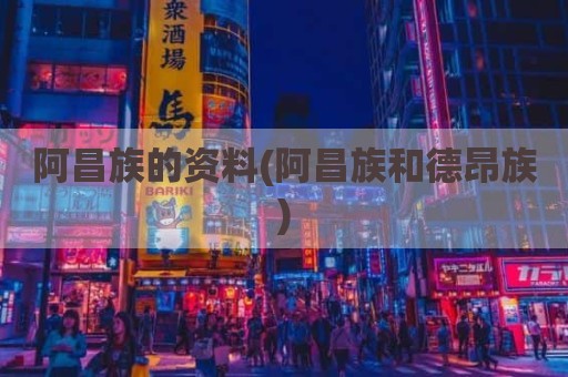 阿昌族的资料(阿昌族和德昂族)