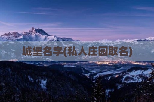 城堡名字(私人庄园取名)
