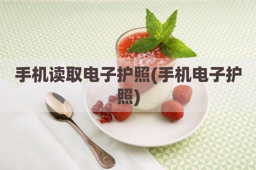 手机读取电子护照(手机电子护照)
