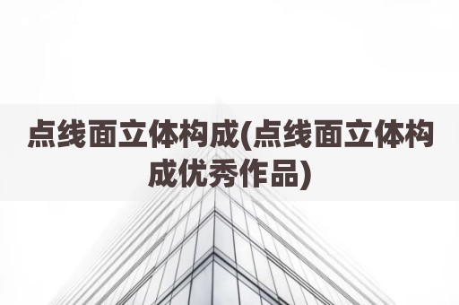 点线面立体构成(点线面立体构成优秀作品)