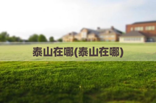 泰山在哪(泰山在哪)