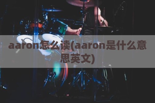 aaron怎么读(aaron是什么意思英文)