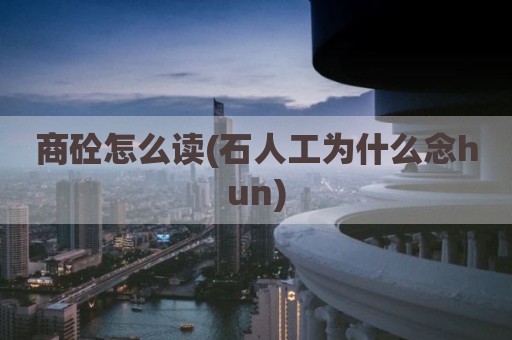 商砼怎么读(石人工为什么念hun)