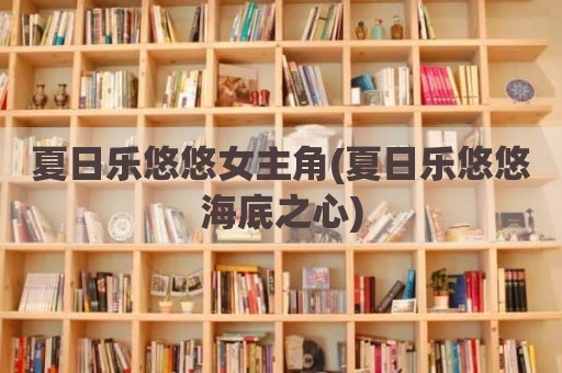 夏日乐悠悠女主角(夏日乐悠悠海底之心)