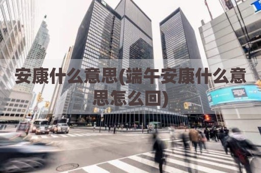 安康什么意思(端午安康什么意思怎么回)