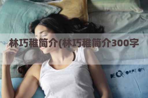 林巧稚简介(林巧稚简介300字)