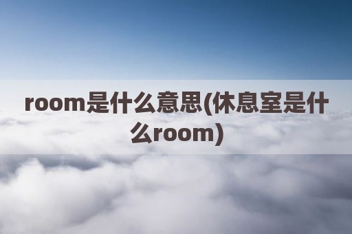 room是什么意思(休息室是什么room)