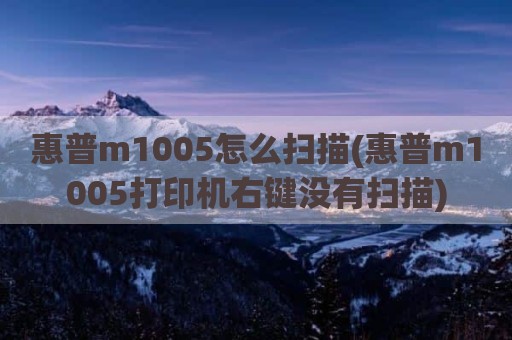 惠普m1005怎么扫描(惠普m1005打印机右键没有扫描)