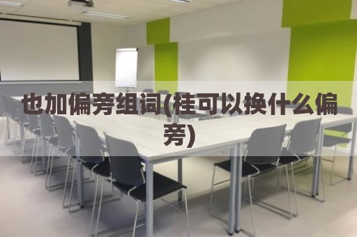 也加偏旁组词(桂可以换什么偏旁)