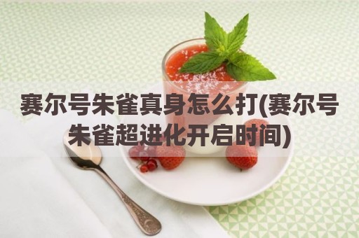 赛尔号朱雀真身怎么打(赛尔号朱雀超进化开启时间)