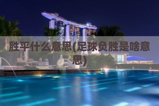 胜平什么意思(足球负胜是啥意思)
