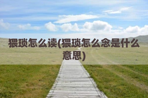 猥琐怎么读(猥琐怎么念是什么意思)