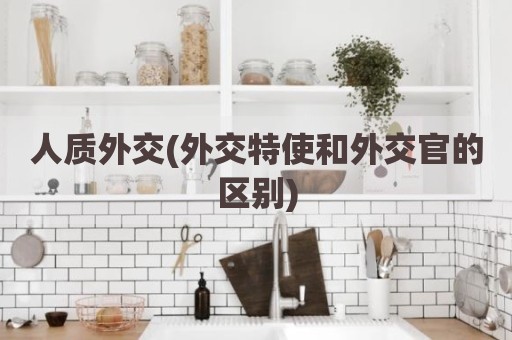 人质外交(外交特使和外交官的区别)