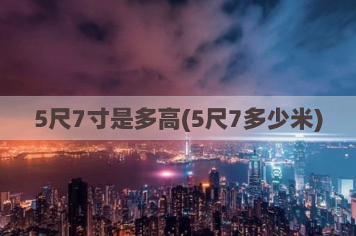 5尺7寸是多高(5尺7多少米)