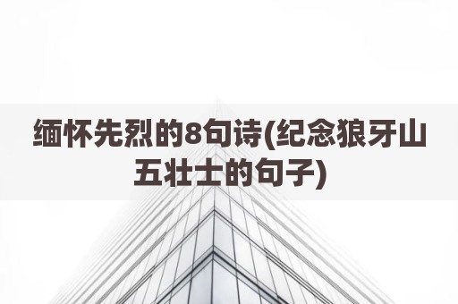 缅怀先烈的8句诗(纪念狼牙山五壮士的句子)