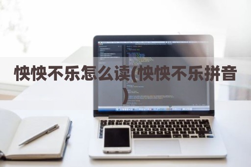 怏怏不乐怎么读(怏怏不乐拼音)