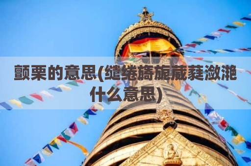 颤栗的意思(缱绻旖旎葳蕤潋滟什么意思)