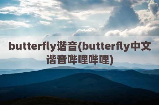 butterfly谐音(butterfly中文谐音哔哩哔哩)