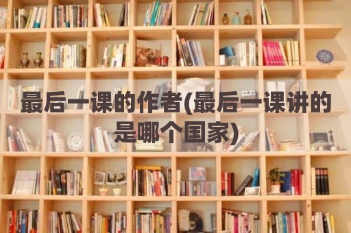 最后一课的作者(最后一课讲的是哪个国家)