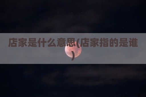 店家是什么意思(店家指的是谁)