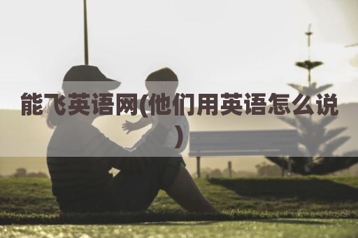 能飞英语网(他们用英语怎么说)