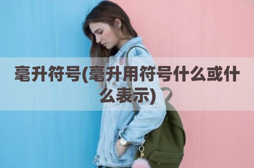 毫升符号(毫升用符号什么或什么表示)