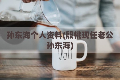 孙东海个人资料(殷桃现任老公孙东海)