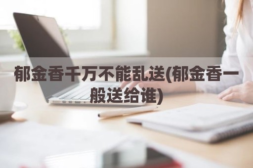 郁金香千万不能乱送(郁金香一般送给谁)