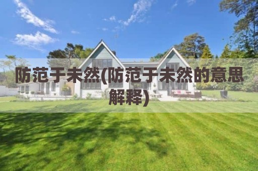 防范于未然(防范于未然的意思解释)