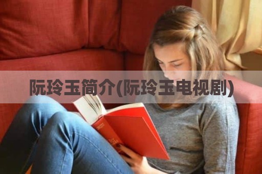 阮玲玉简介(阮玲玉电视剧)