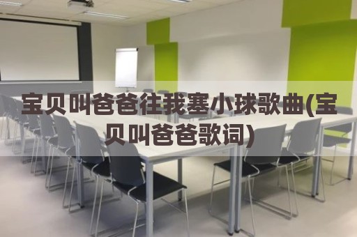 宝贝叫爸爸往我塞小球歌曲(宝贝叫爸爸歌词)