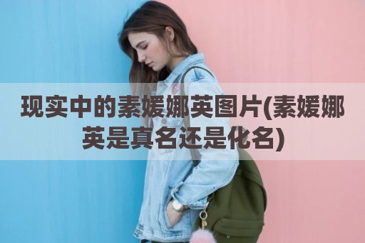 现实中的素媛娜英图片(素媛娜英是真名还是化名)