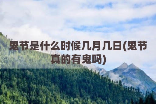 鬼节是什么时候几月几日(鬼节真的有鬼吗)