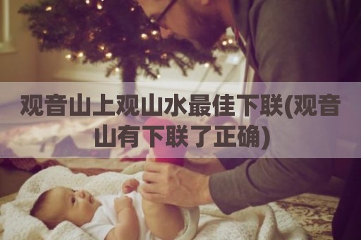 观音山上观山水最佳下联(观音山有下联了正确)