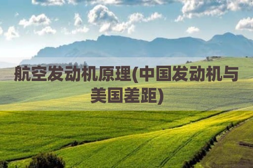 航空发动机原理(中国发动机与美国差距)