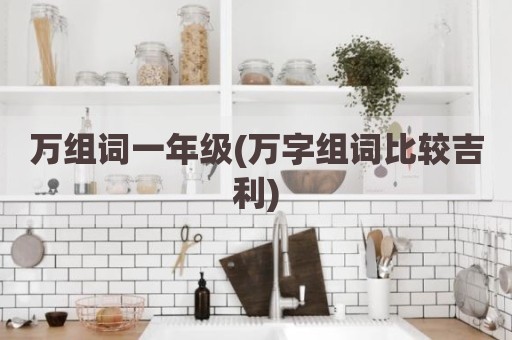 万组词一年级(万字组词比较吉利)