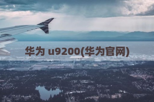 华为 u9200(华为官网)