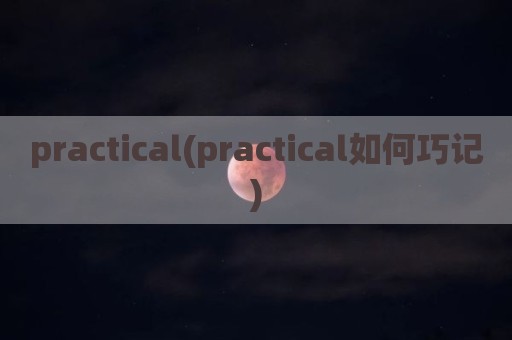 practical(practical如何巧记)
