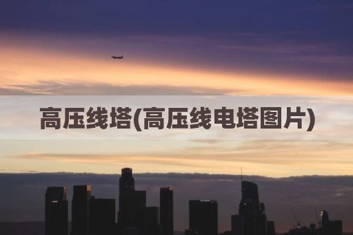 高压线塔(高压线电塔图片)