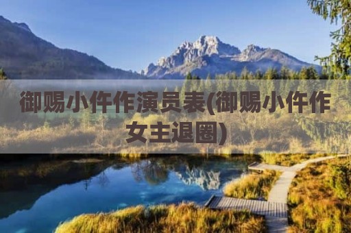 御赐小仵作演员表(御赐小仵作女主退圈)