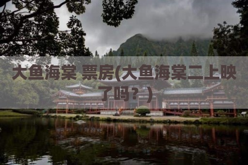 大鱼海棠 票房(大鱼海棠二上映了吗？)