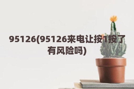 95126(95126来电让按1按了有风险吗)