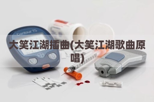 大笑江湖插曲(大笑江湖歌曲原唱)